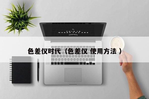 色差儀時代（色差儀 使用方法 ）