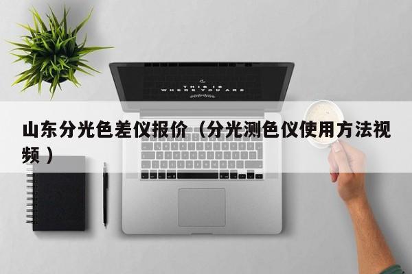 山東分光色差儀報價（分光測色儀使用方法視頻 ）
