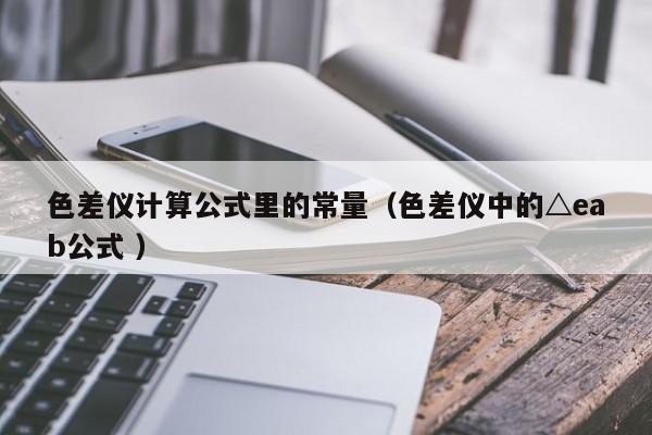 色差儀計(jì)算公式里的常量（色差儀中的△eab公式 ）