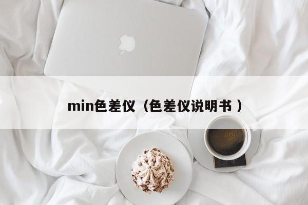 min色差儀（色差儀說(shuō)明書(shū) ）