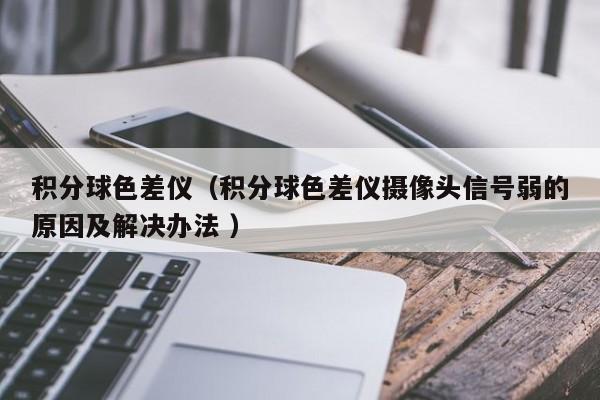 積分球色差儀（積分球色差儀攝像頭信號弱的原因及解決辦法 ）