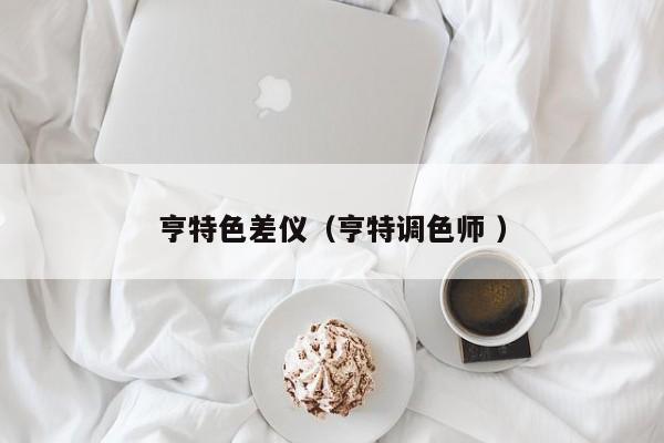 亨特色差儀（亨特調(diào)色師 ）