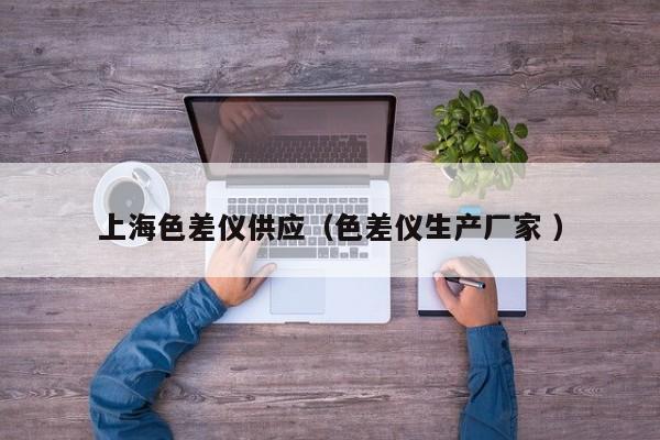 上海色差儀供應（色差儀生產(chǎn)廠家 ）