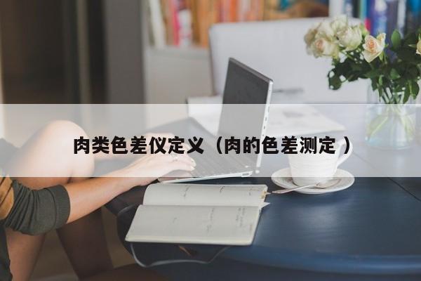 肉類色差儀定義（肉的色差測定 ）