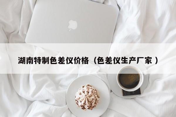 湖南特制色差儀價格（色差儀生產(chǎn)廠家 ）