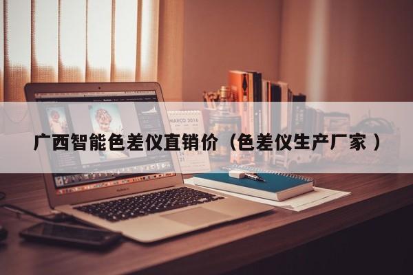 廣西智能色差儀直銷價（色差儀生產(chǎn)廠家 ）