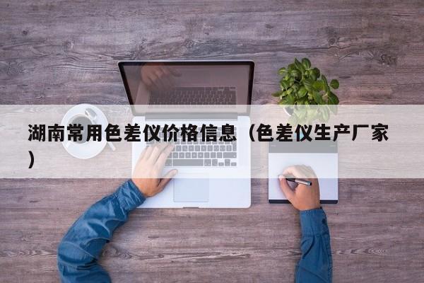 湖南常用色差儀價格信息（色差儀生產(chǎn)廠家 ）
