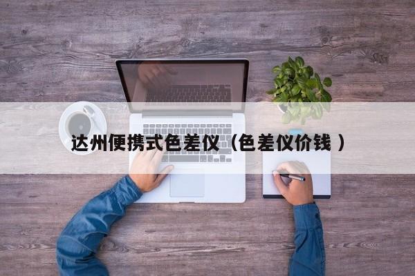 達(dá)州便攜式色差儀（色差儀價(jià)錢(qián) ）