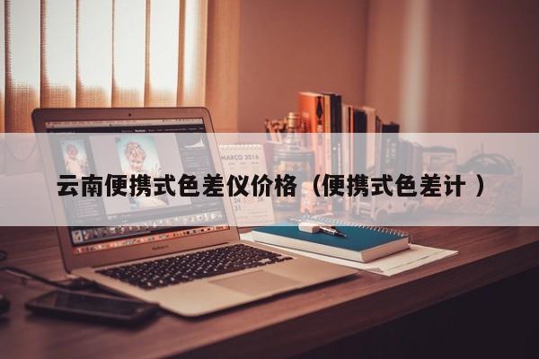 云南便攜式色差儀價(jià)格（便攜式色差計(jì) ）