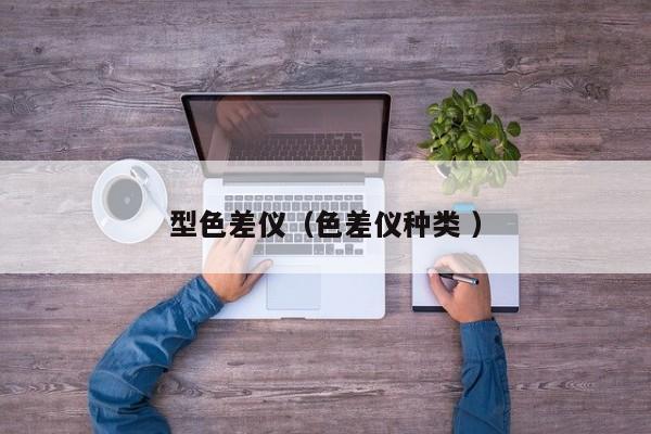 型色差儀（色差儀種類 ）